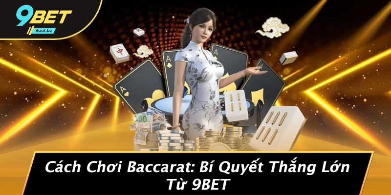 Cách Chơi Baccarat: Bí Quyết Thắng Lớn Từ 9BET
