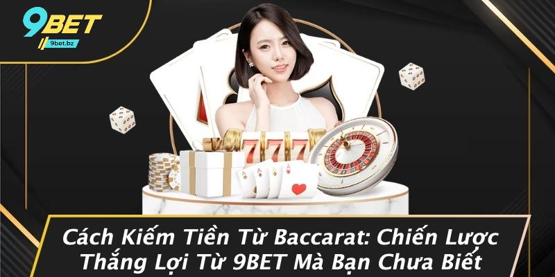 Cách Kiếm Tiền Từ Baccarat: Chiến Lược Thắng Lợi Từ 9BET Mà Bạn Chưa Biết