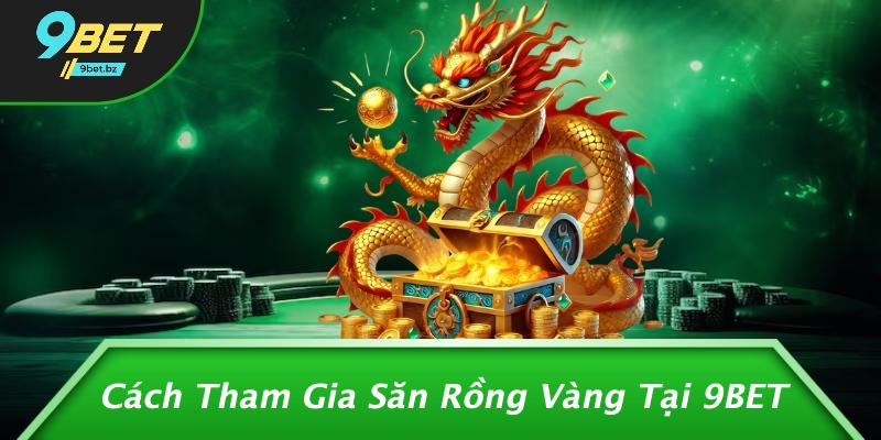 Cách Tham Gia Săn Rồng Vàng Tại 9BET