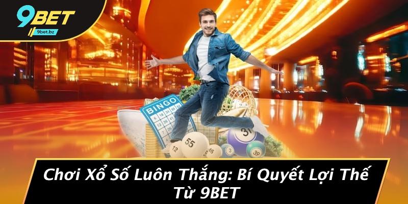 Chơi Xổ Số Luôn Thắng: Bí Quyết Lợi Thế Từ 9BET