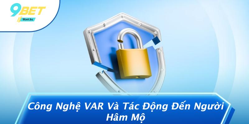 Công Nghệ VAR Và Tác Động Đến Người Hâm Mộ