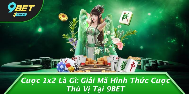 Cược 1x2 Là Gì: Giải Mã Hình Thức Cược Thú Vị Tại 9BET