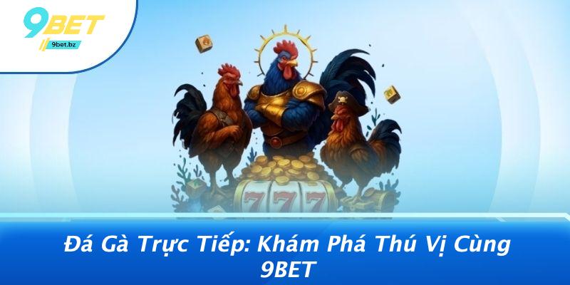 Đá Gà Trực Tiếp: Khám Phá Thú Vị Cùng 9BET