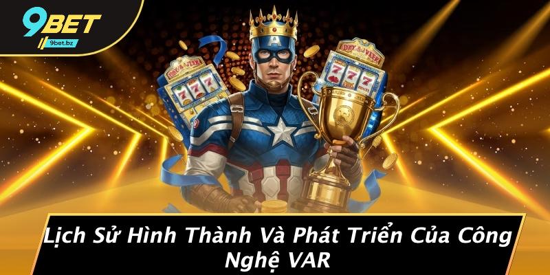 Lịch Sử Hình Thành Và Phát Triển Của Công Nghệ VAR