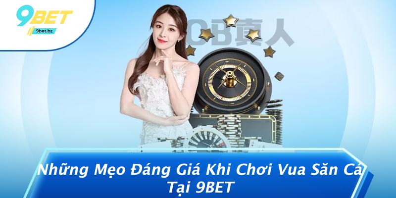 Những Mẹo Đáng Giá Khi Chơi Vua Săn Cá Tại 9BET