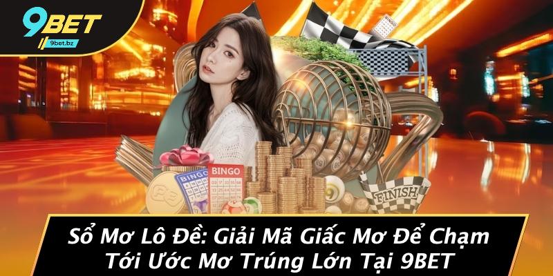 Sổ Mơ Lô Đề: Giải Mã Giấc Mơ Để Chạm Tới Ước Mơ Trúng Lớn Tại 9BET