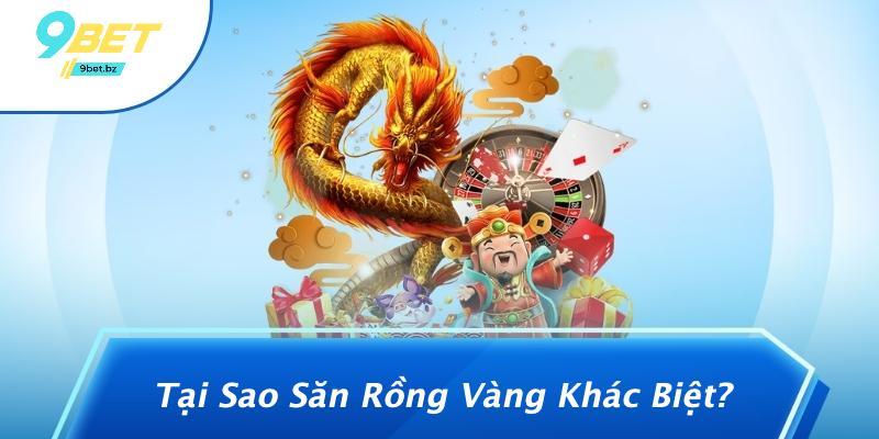 Tại Sao Săn Rồng Vàng Khác Biệt?