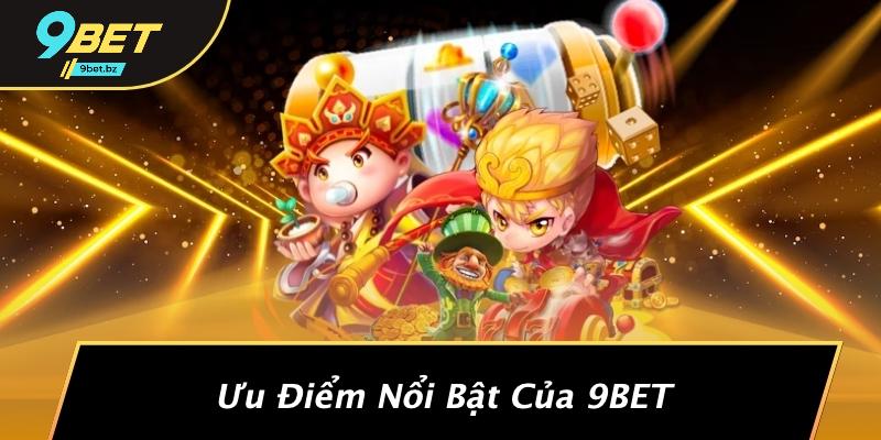 Ưu Điểm Nổi Bật Của 9BET